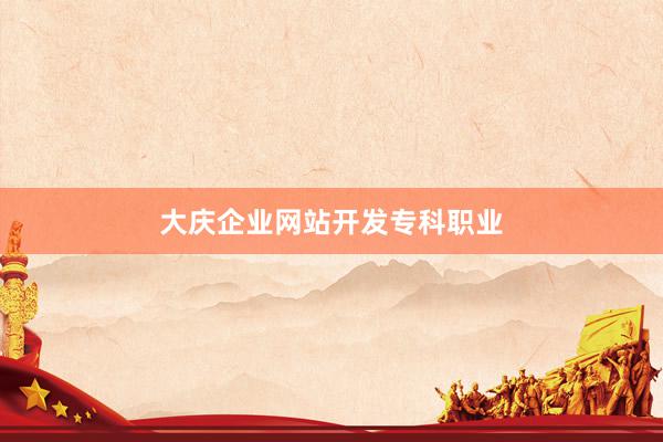 大庆企业网站开发专科职业