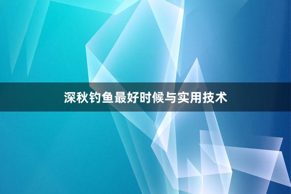 深秋钓鱼最好时候与实用技术