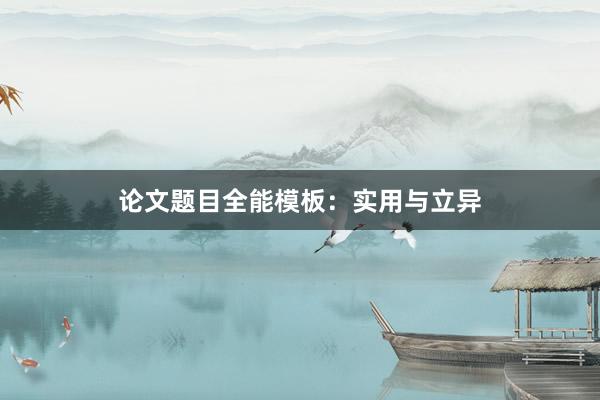 论文题目全能模板：实用与立异